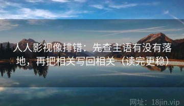 人人影视像排错：先查主语有没有落地，再把相关写回相关（读完更稳）
