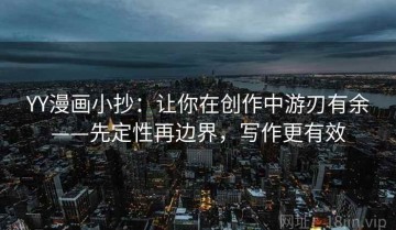 YY漫画小抄：让你在创作中游刃有余——先定性再边界，写作更有效
