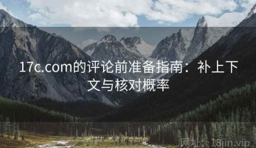 17c.com的评论前准备指南：补上下文与核对概率