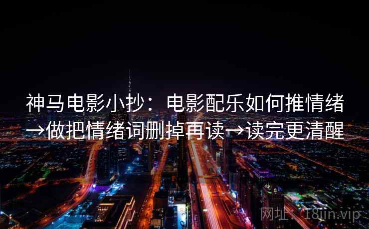 神马电影小抄：电影配乐如何推情绪→做把情绪词删掉再读→读完更清醒