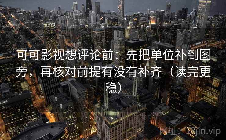 可可影视想评论前：先把单位补到图旁，再核对前提有没有补齐（读完更稳）