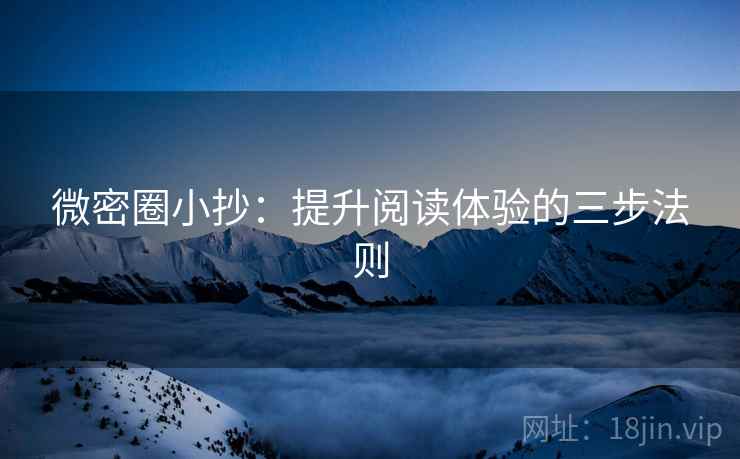 微密圈小抄：提升阅读体验的三步法则