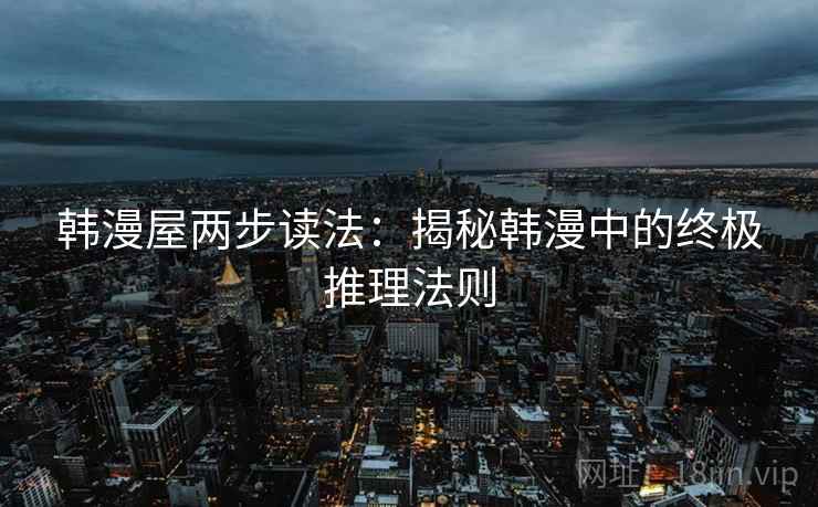 韩漫屋两步读法：揭秘韩漫中的终极推理法则